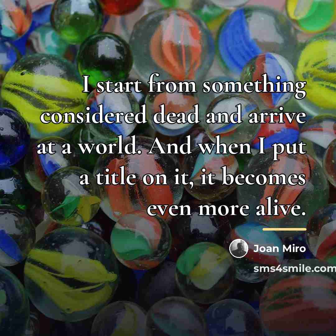 “I start from something considered dead and arrive at a…” quote by Joan Miro