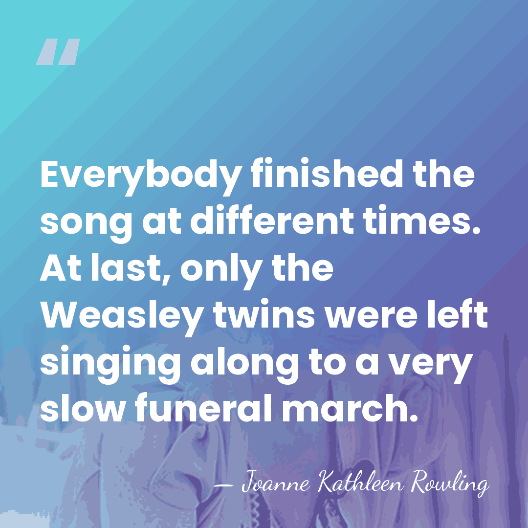 Everybody finished the song at different times. At last, only the Weasley&hellip; - Joanne Kathleen Rowling