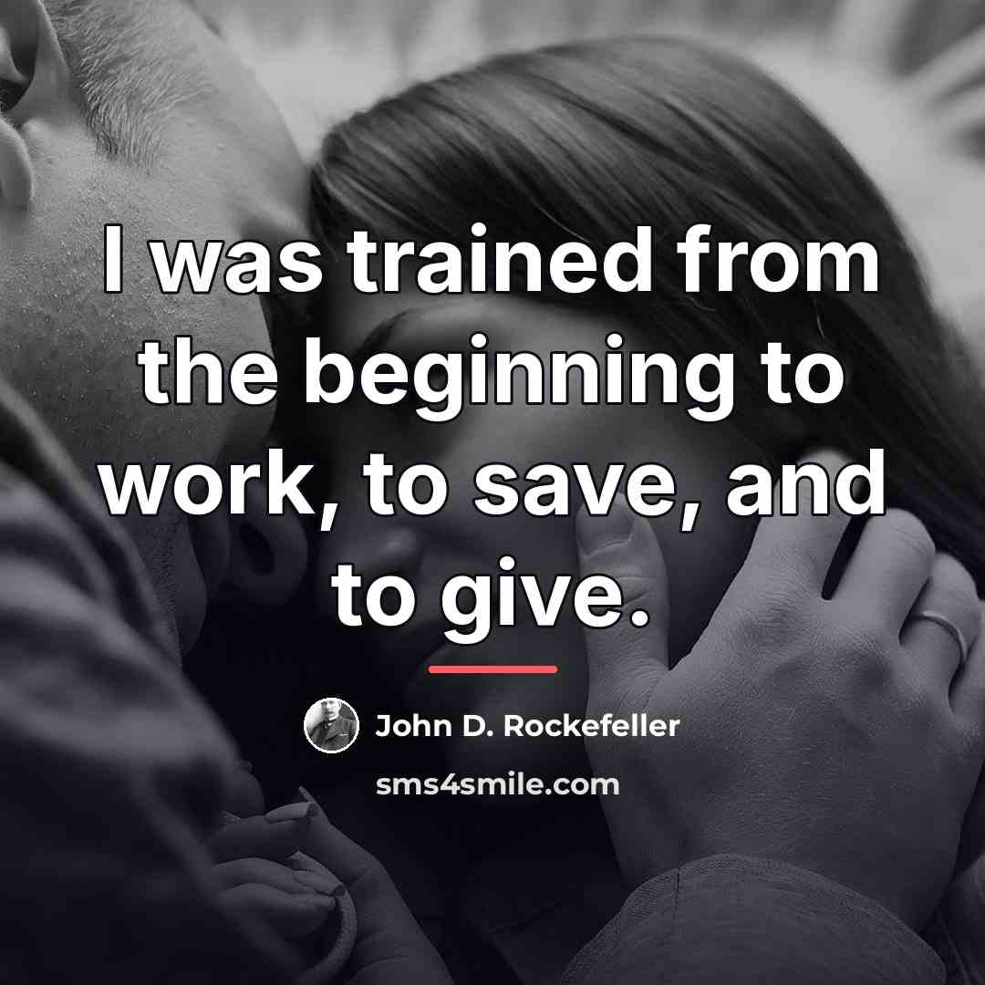 “I was trained from the beginning to work, to save,…” quote by John D. Rockefeller