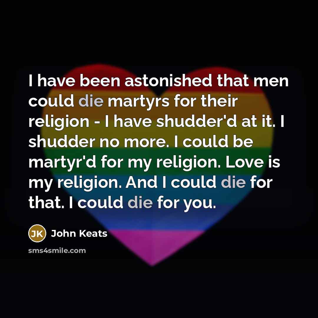 “I have been astonished that men could die martyrs for…” quote by John Keats