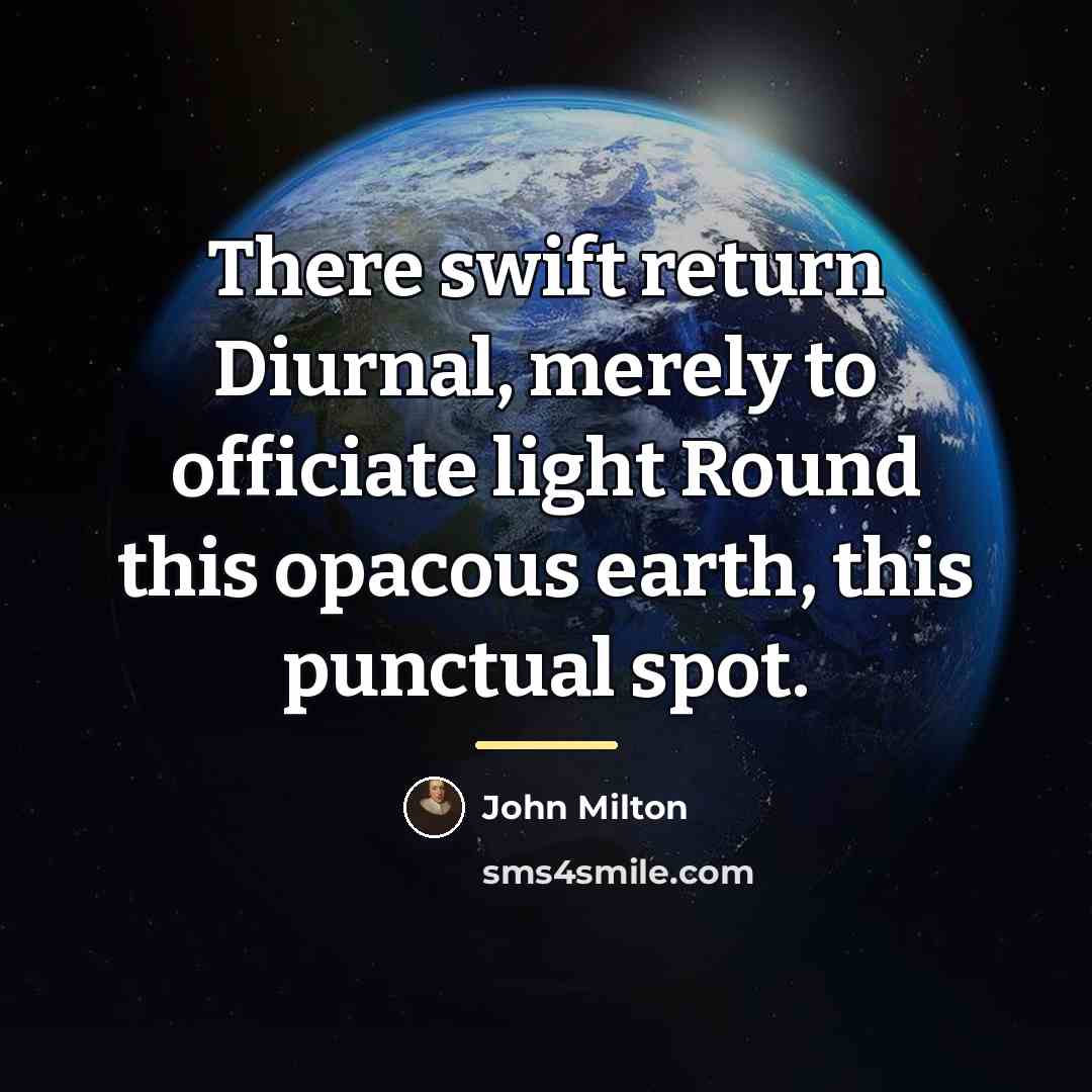 “There swift return Diurnal, merely to officiate light Round this…” quote by John Milton