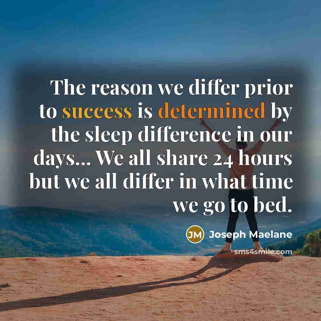 “The reason we differ prior to success is determined by the sleep difference in our days... We all share 24 hours but we all differ in what time we go to bed.” quote by Joseph Maelane