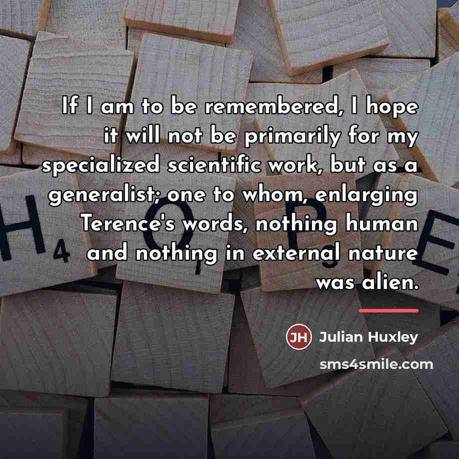 “If I am to be remembered, I hope it will…” quote by Julian Huxley