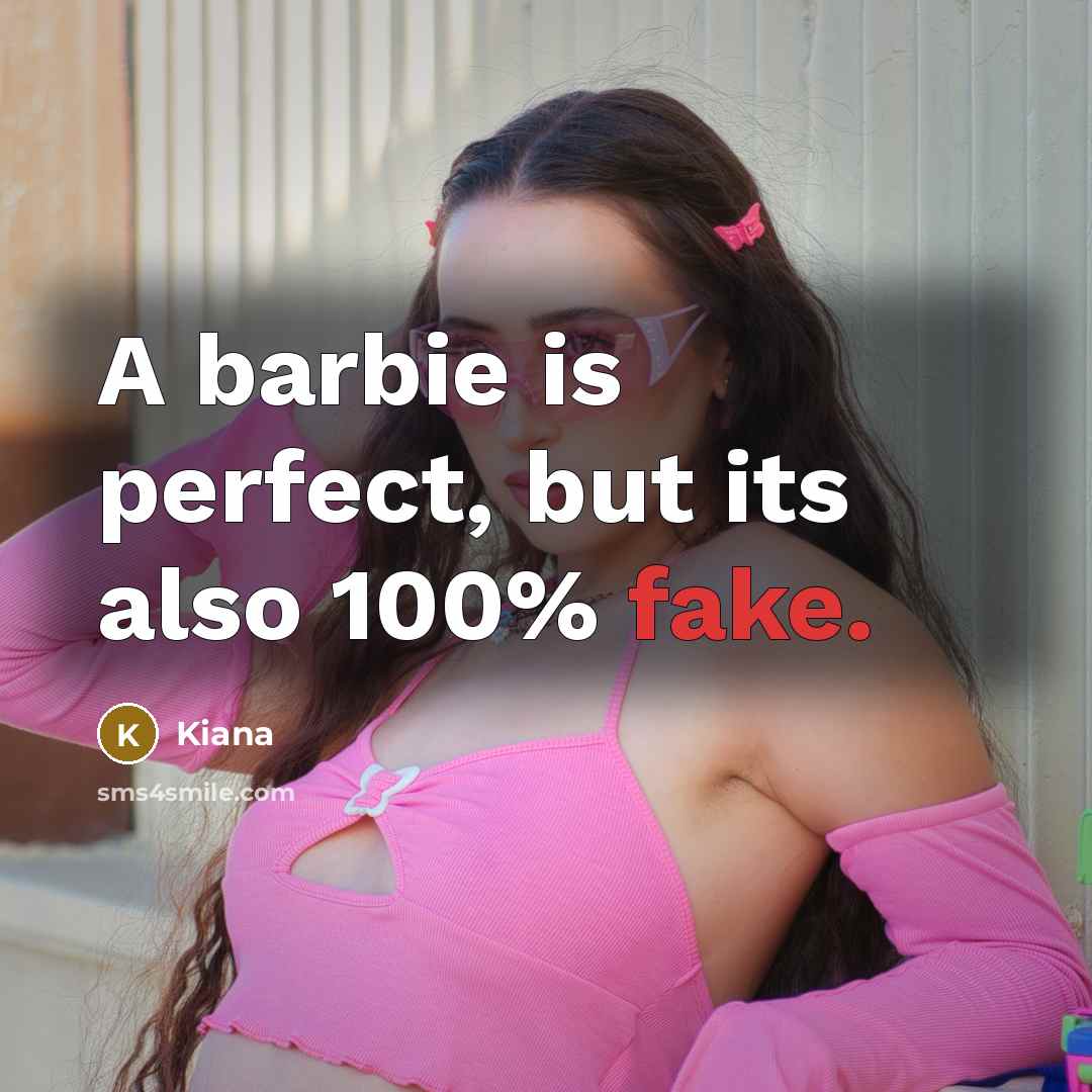 “A barbie is perfect, but its also 100% fake.” quote by Kiana