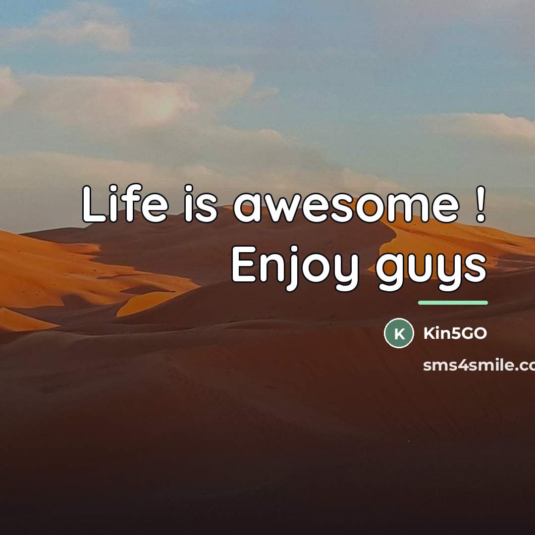 “Life is awesome ! Enjoy guys…” quote by Kin5GO