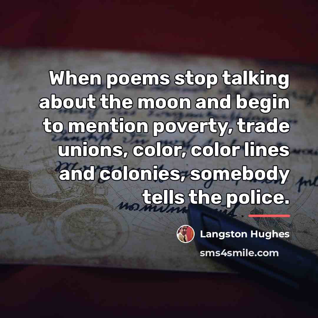 “When poems stop talking about the moon and begin to…” quote by Langston Hughes