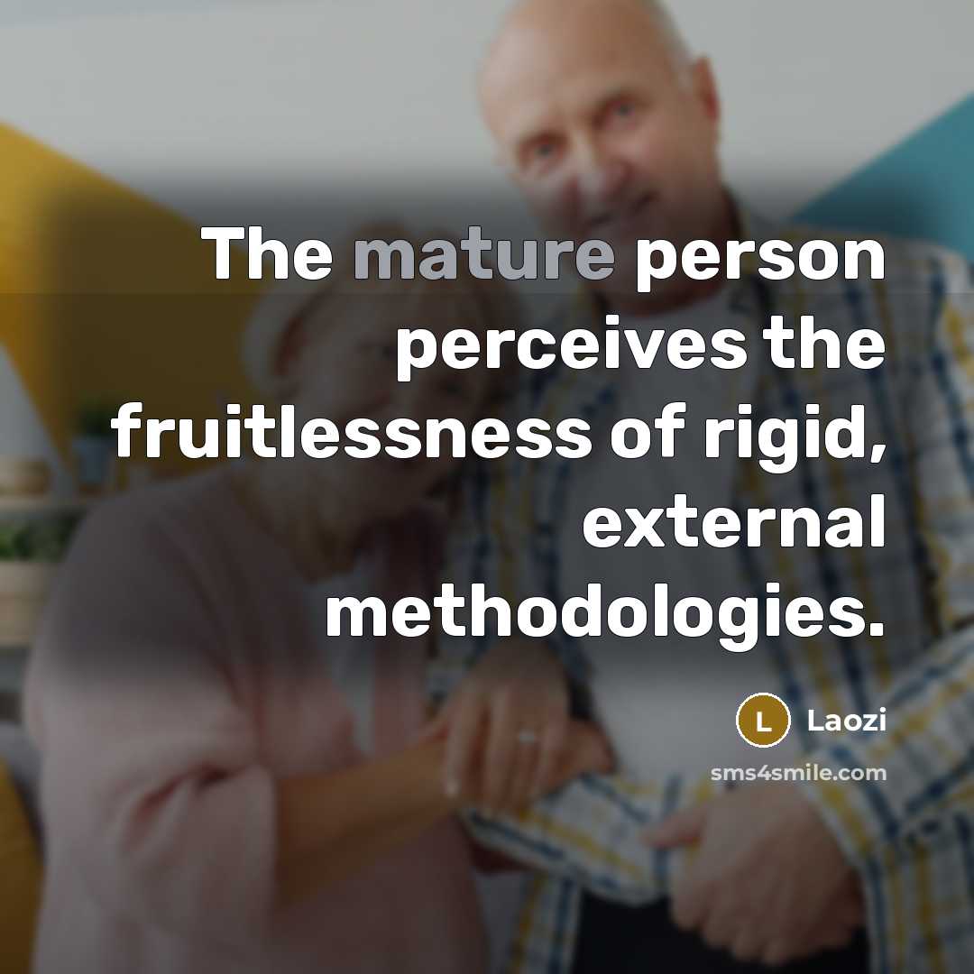 “The mature person perceives the fruitlessness of rigid, external methodologies.…” quote by Laozi