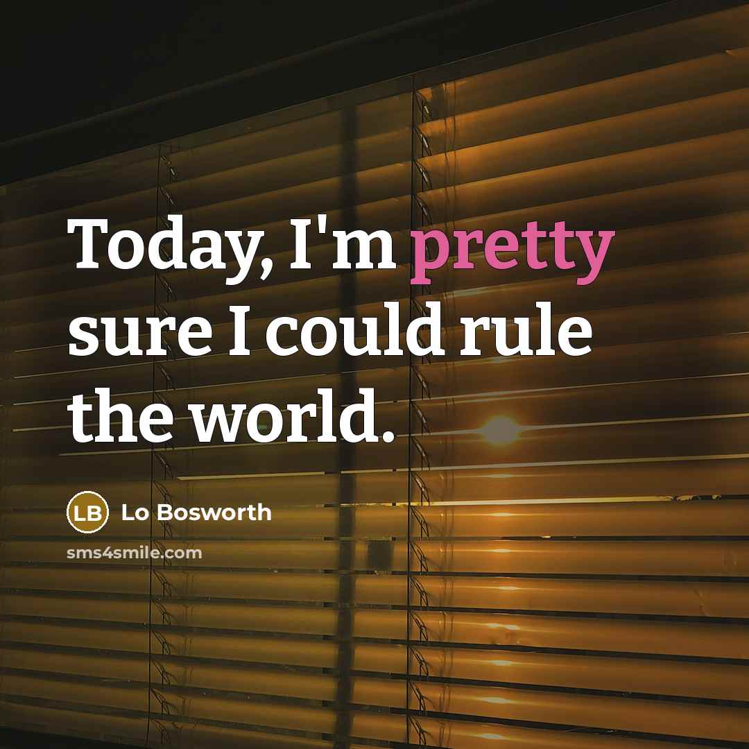 “Today, I'm pretty sure I could rule the world.…” quote by Lo Bosworth