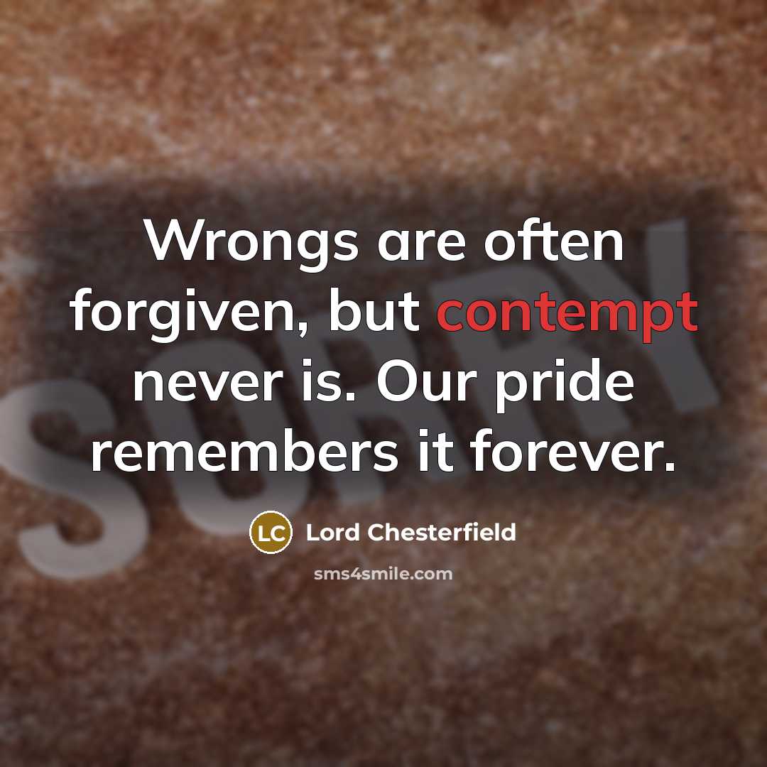 “Wrongs are often forgiven, but contempt never is. Our pride…” quote by Lord Chesterfield