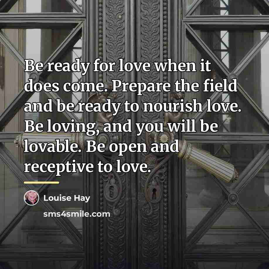 “Be ready for love when it does come. Prepare the…” quote by Louise Hay