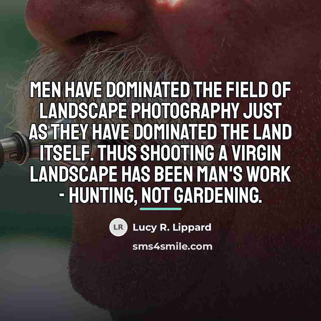 “Men have dominated the field of landscape photography just as…” quote by Lucy R. Lippard