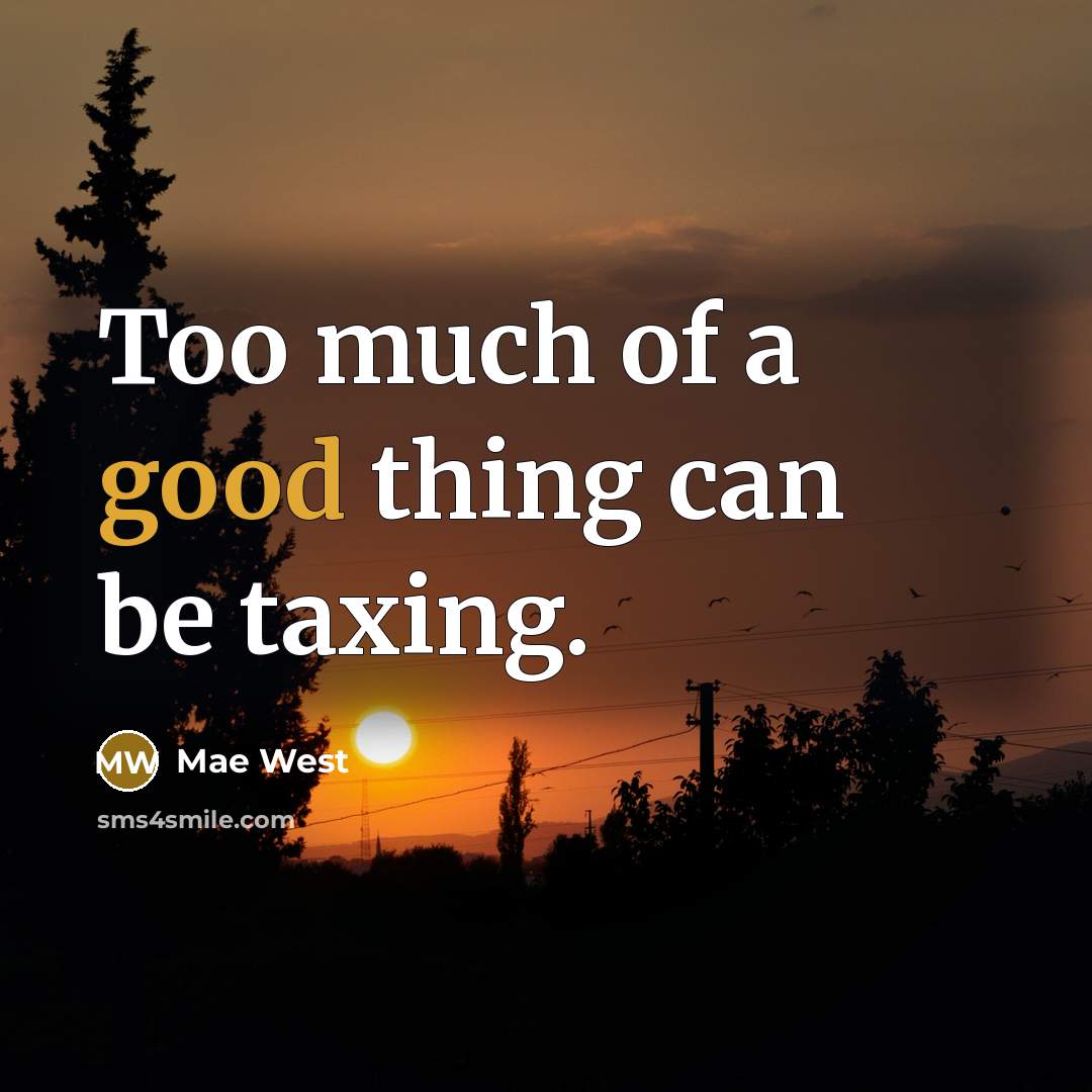 “Too much of a good thing can be taxing.…” quote by Mae West