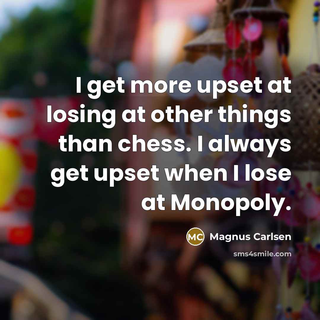 “I get more upset at losing at other things than…” quote by Magnus Carlsen