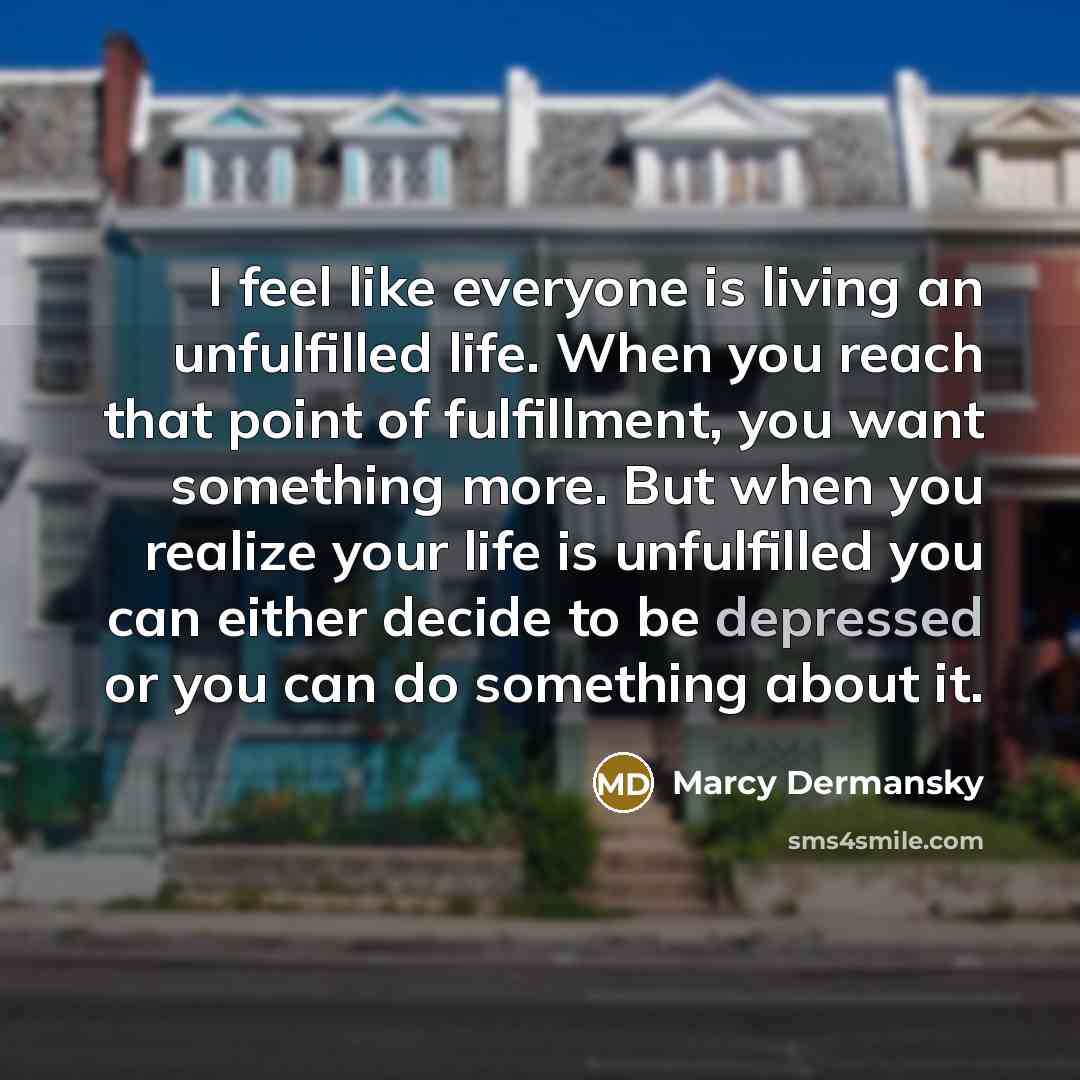 “I feel like everyone is living an unfulfilled life. When…” quote by Marcy Dermansky