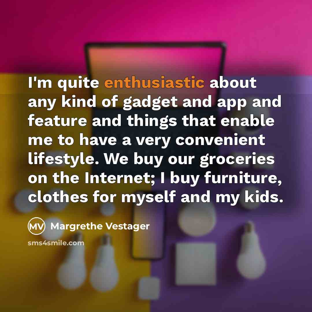 “I'm quite enthusiastic about any kind of gadget and app…” quote by Margrethe Vestager