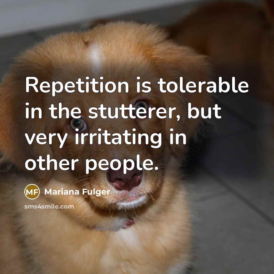 “Repetition is tolerable in the stutterer, but very irritating in…” quote by Mariana Fulger