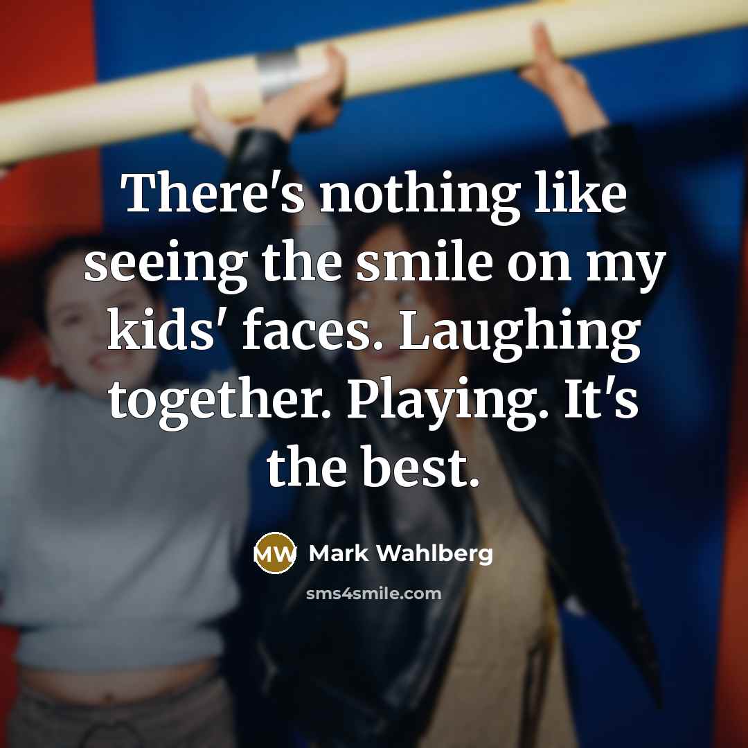 “There's nothing like seeing the smile on my kids' faces.…” quote by Mark Wahlberg