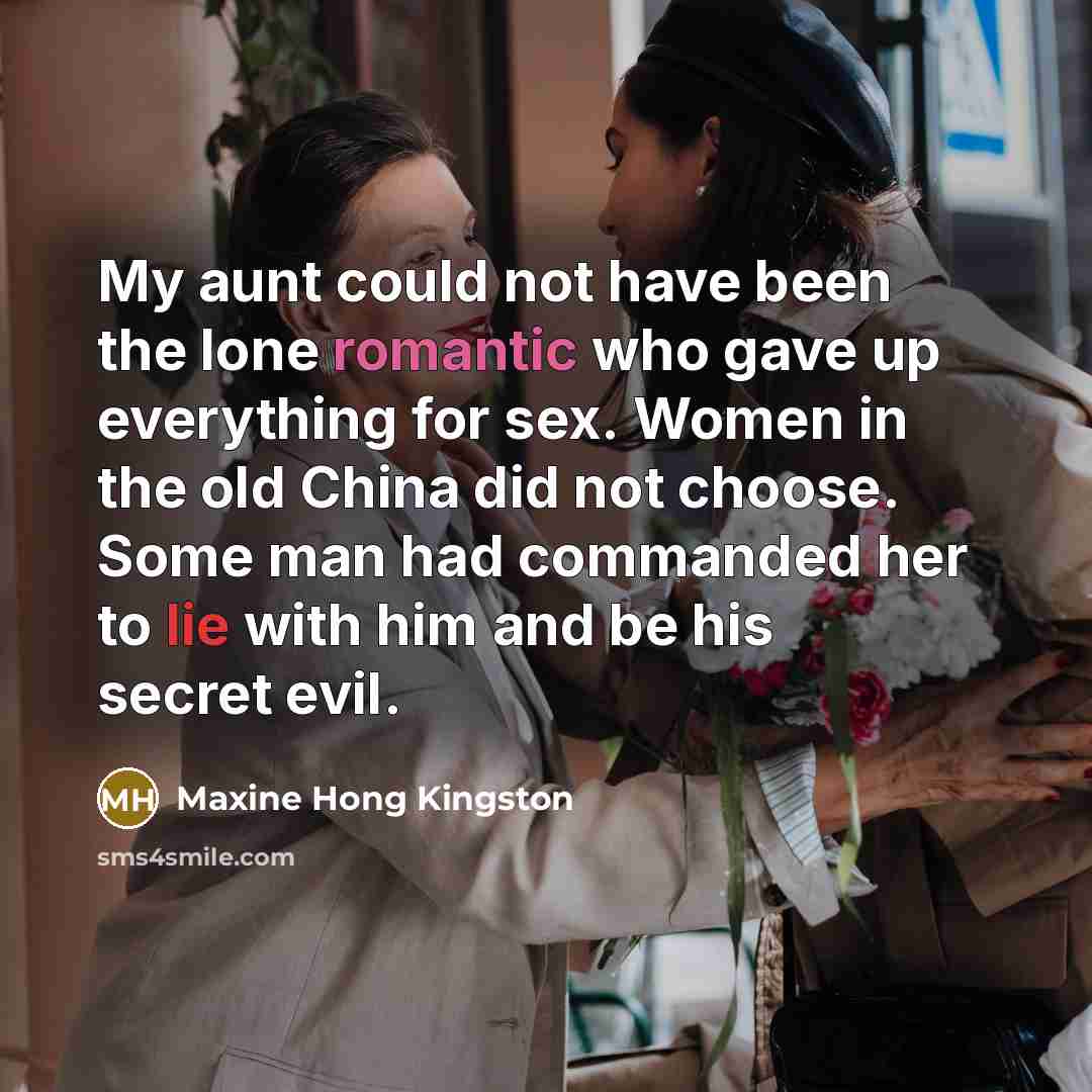 “My aunt could not have been the lone romantic who…” quote by Maxine Hong Kingston