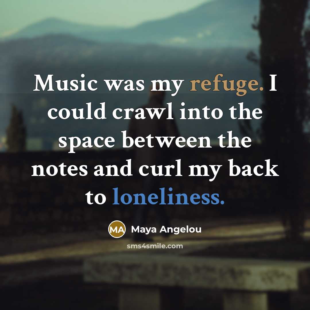 “Music was my refuge. I could crawl into the space…” quote by Maya Angelou