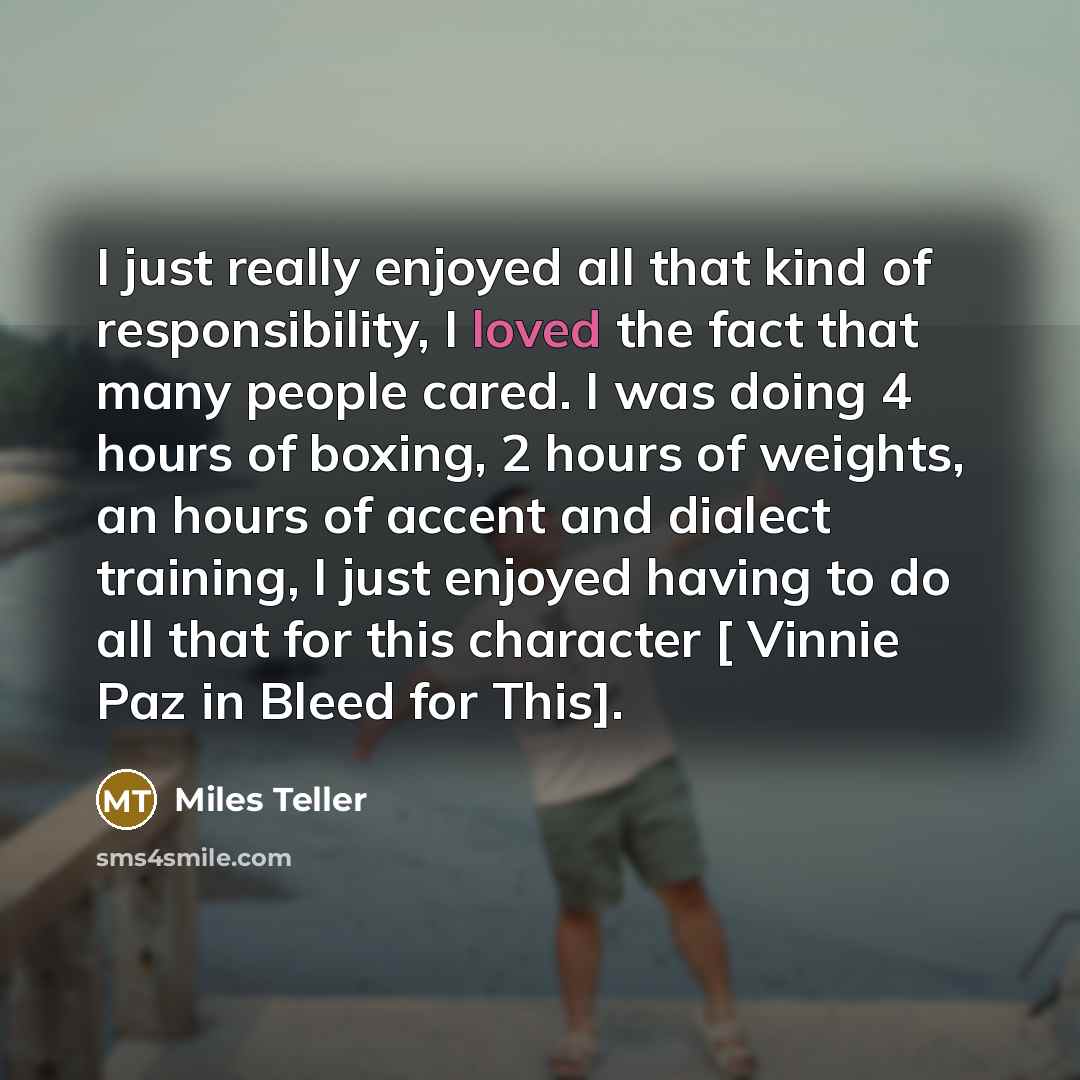 “I just really enjoyed all that kind of responsibility, I…” quote by Miles Teller