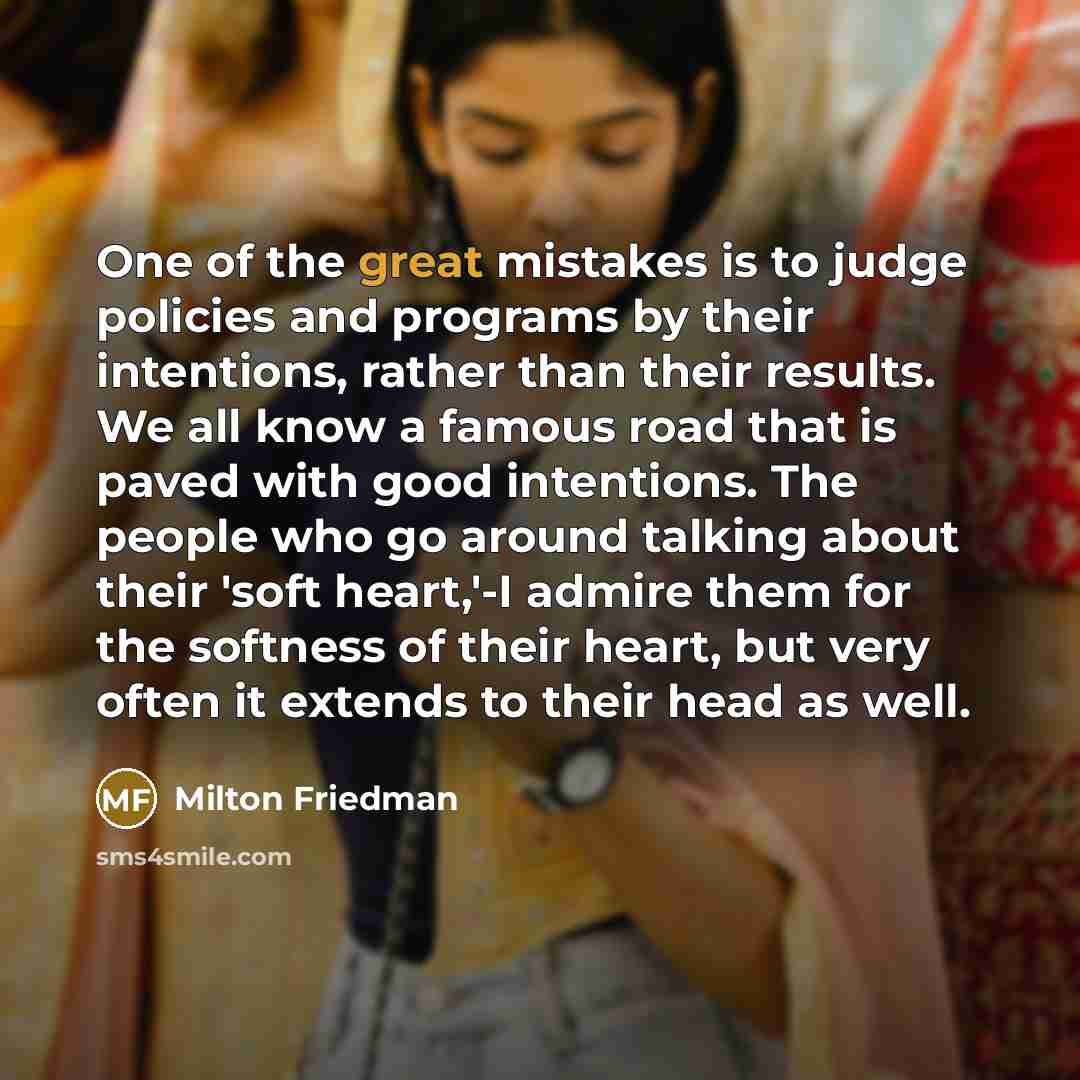 “One of the great mistakes is to judge policies and…” quote by Milton Friedman