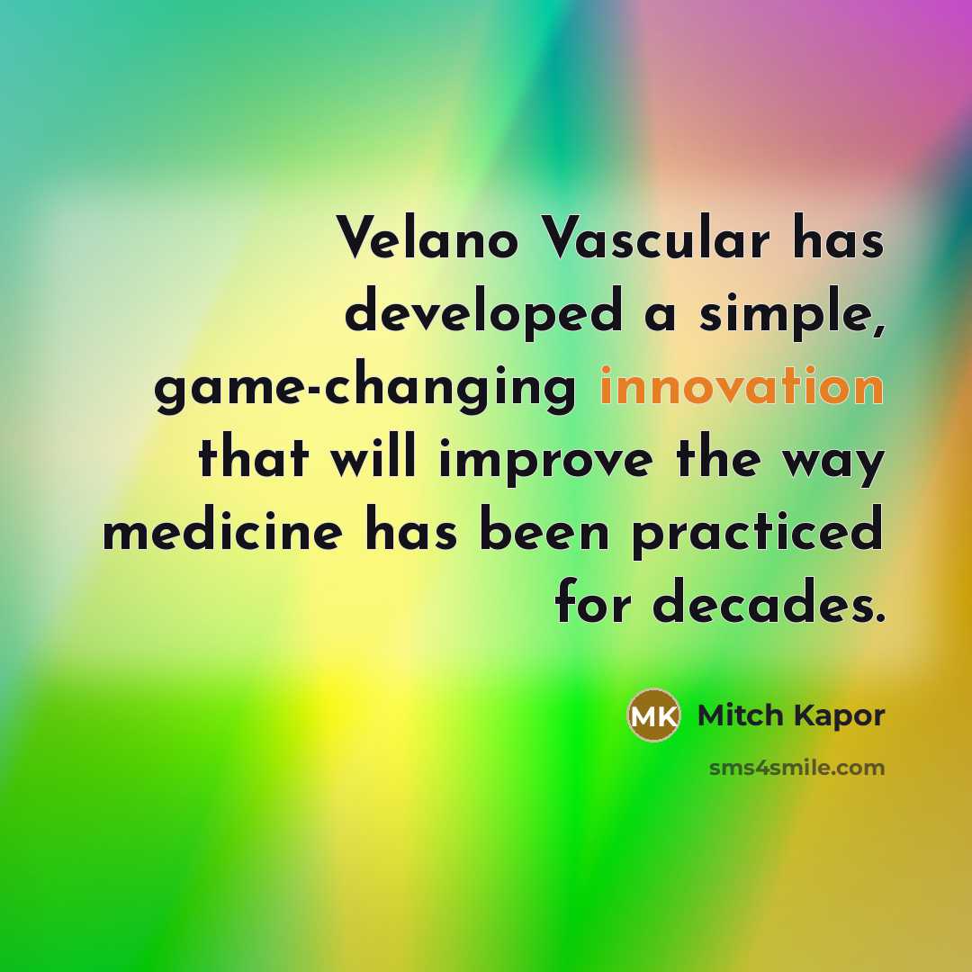 “Velano Vascular has developed a simple, game-changing innovation that will…” quote by Mitch Kapor
