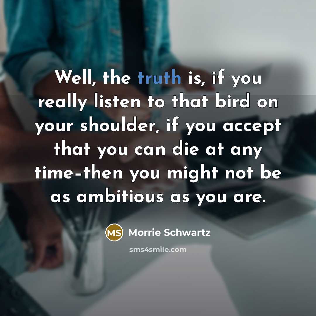 “Well, the truth is, if you really listen to that…” quote by Morrie Schwartz