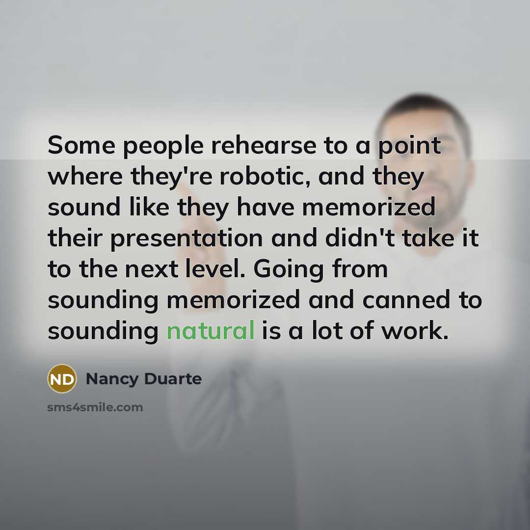 “Some people rehearse to a point where they're robotic, and…” quote by Nancy Duarte