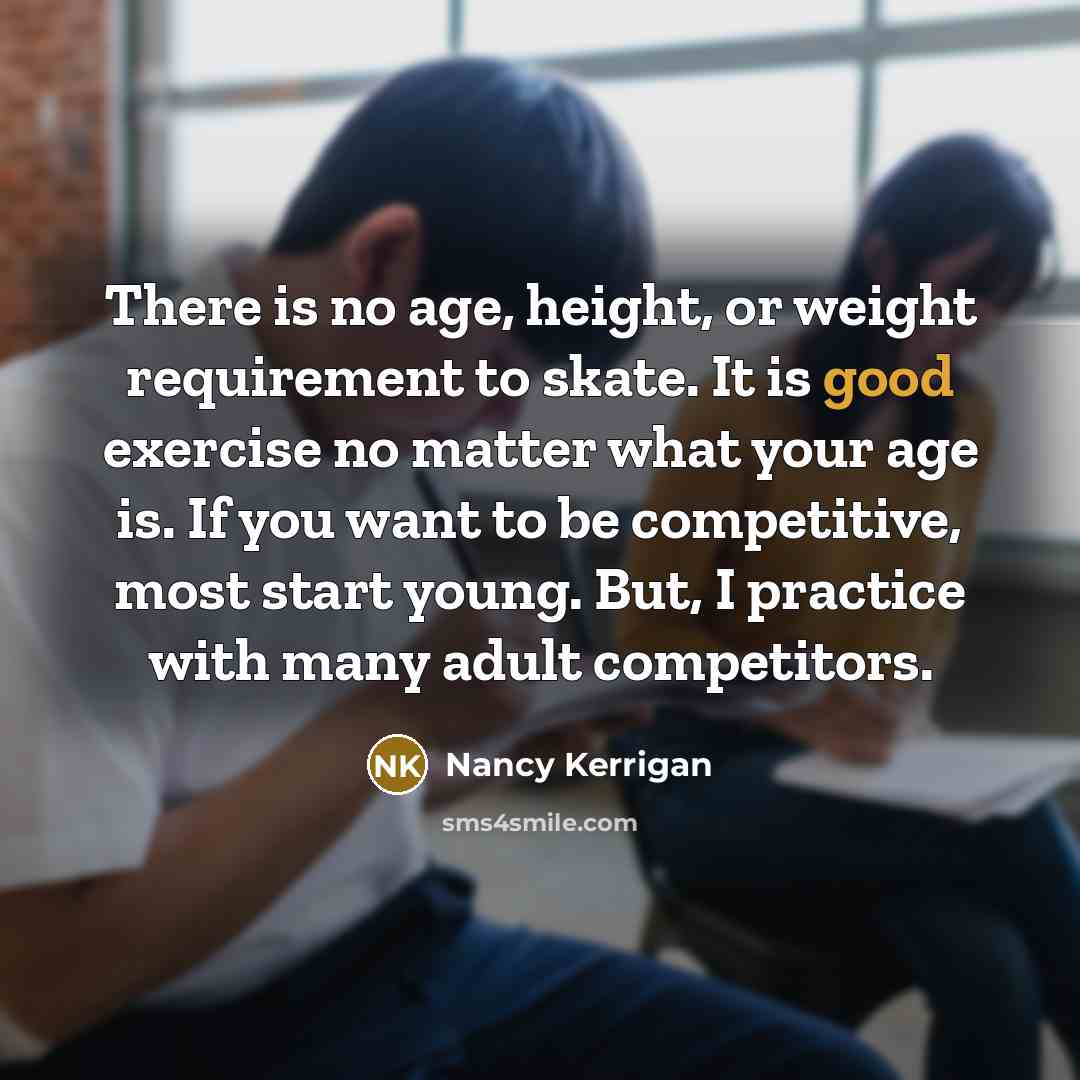 “There is no age, height, or weight requirement to skate.…” quote by Nancy Kerrigan