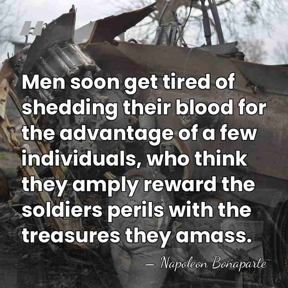 Men soon get tired of shedding their blood for the advantage of&hellip; - Napoleon Bonaparte