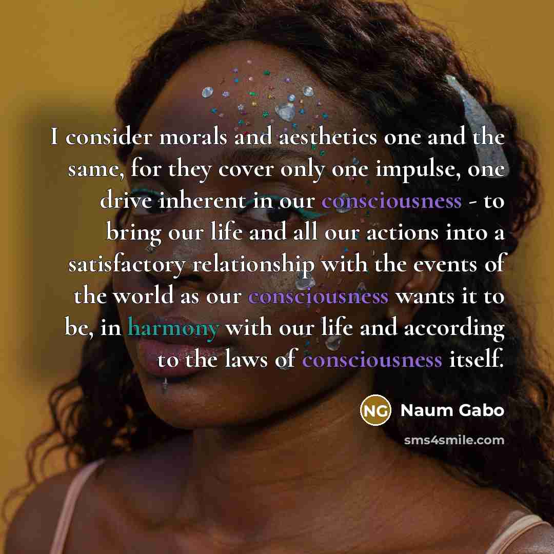 “I consider morals and aesthetics one and the same, for…” quote by Naum Gabo