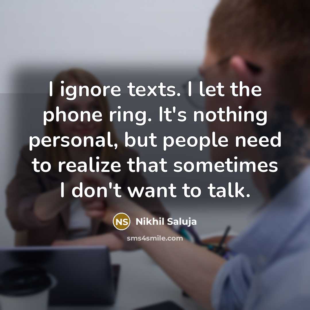 “I ignore texts. I let the phone ring. It's nothing…” quote by Nikhil Saluja