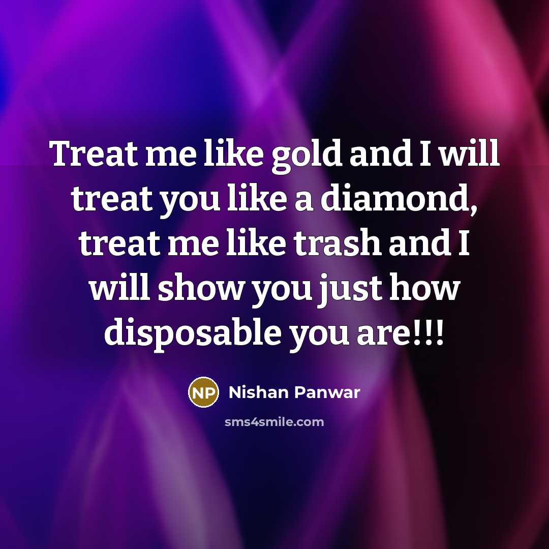 “Treat me like gold and I will treat you like…” quote by Nishan Panwar