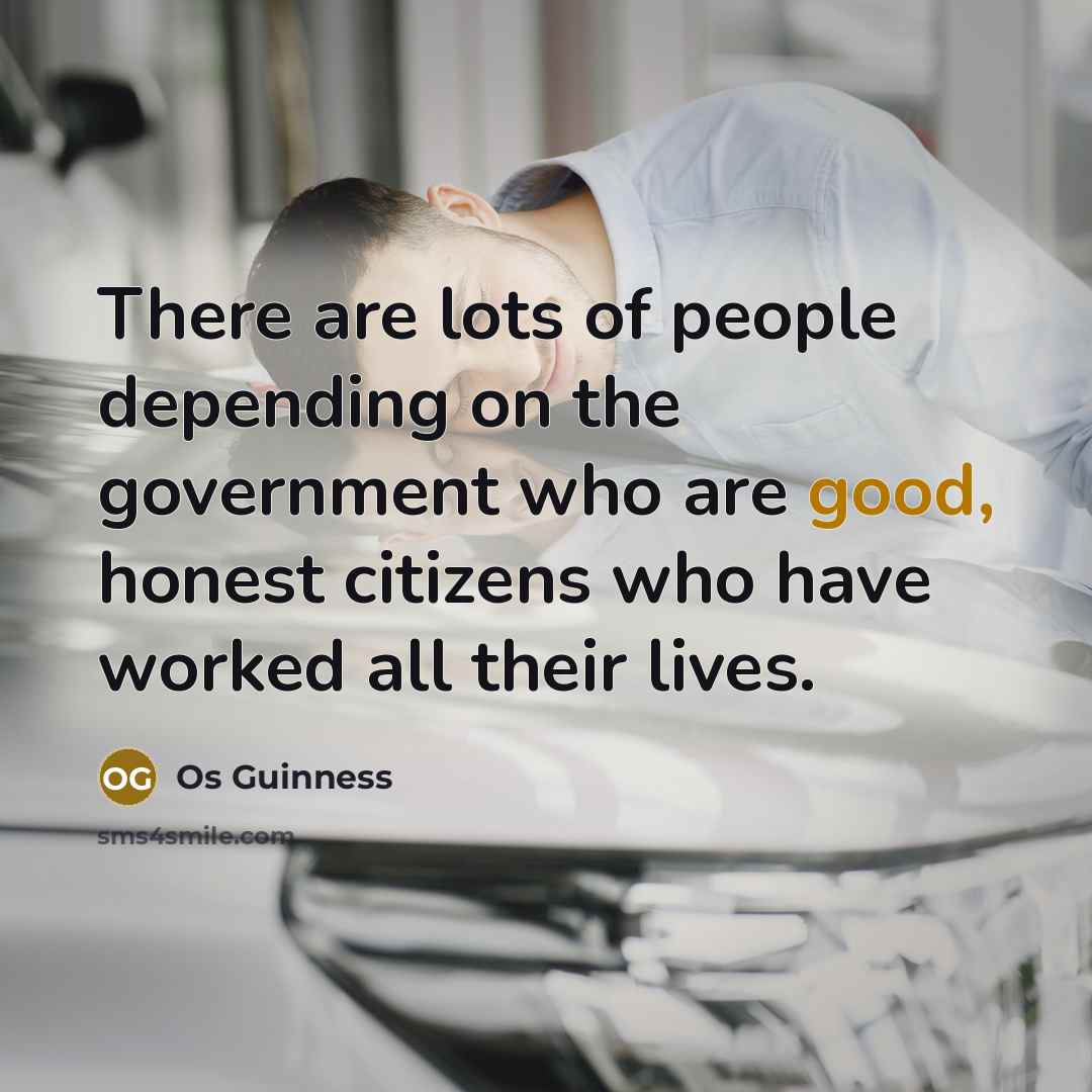 “There are lots of people depending on the government who…” quote by Os Guinness