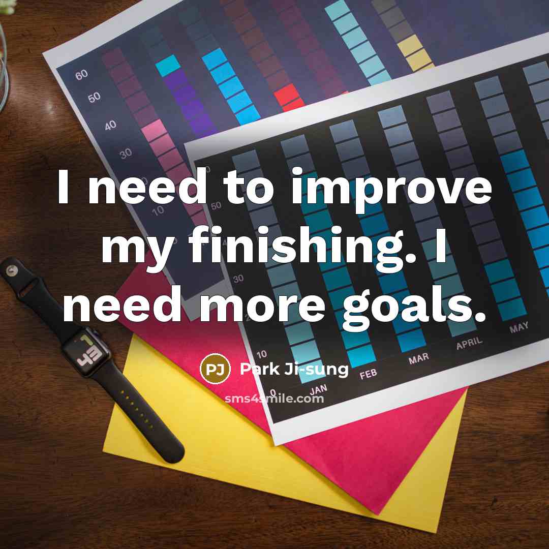“I need to improve my finishing. I need more goals.…” quote by Park Ji-sung