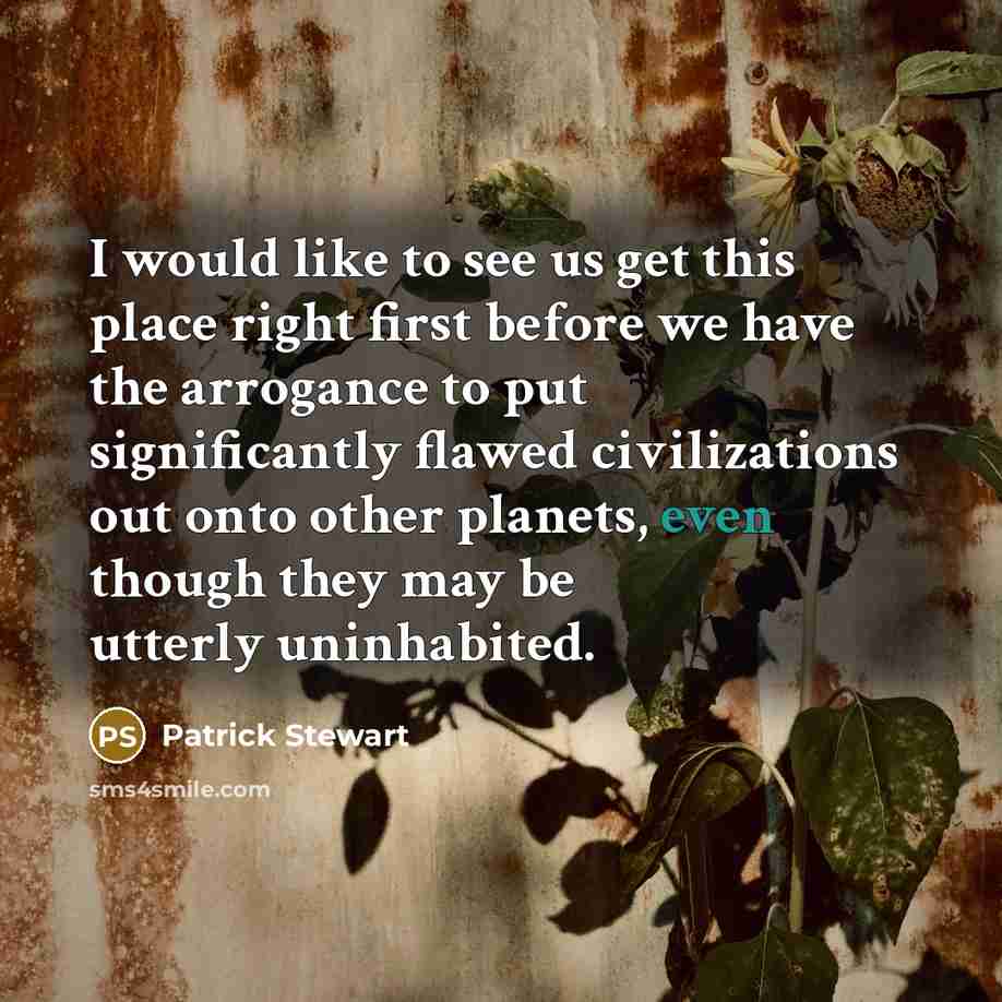 “I would like to see us get this place right…” quote by Patrick Stewart