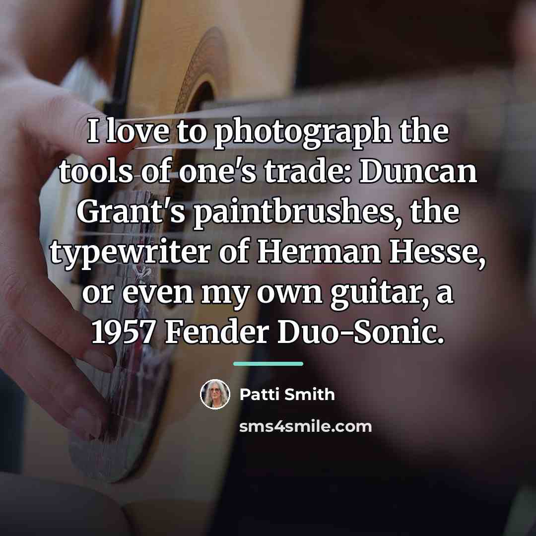 “I love to photograph the tools of one's trade: Duncan…” quote by Patti Smith
