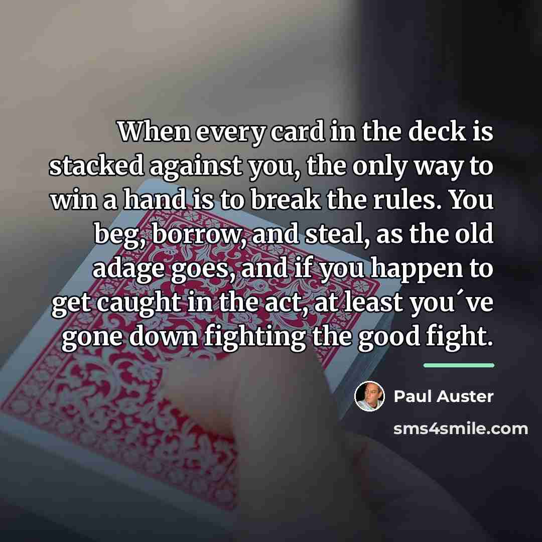 “When every card in the deck is stacked against you,…” quote by Paul Auster