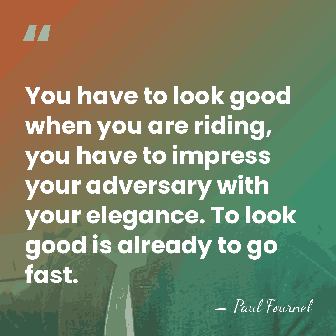 You have to look good when you are riding, you have to&hellip; - Paul Fournel