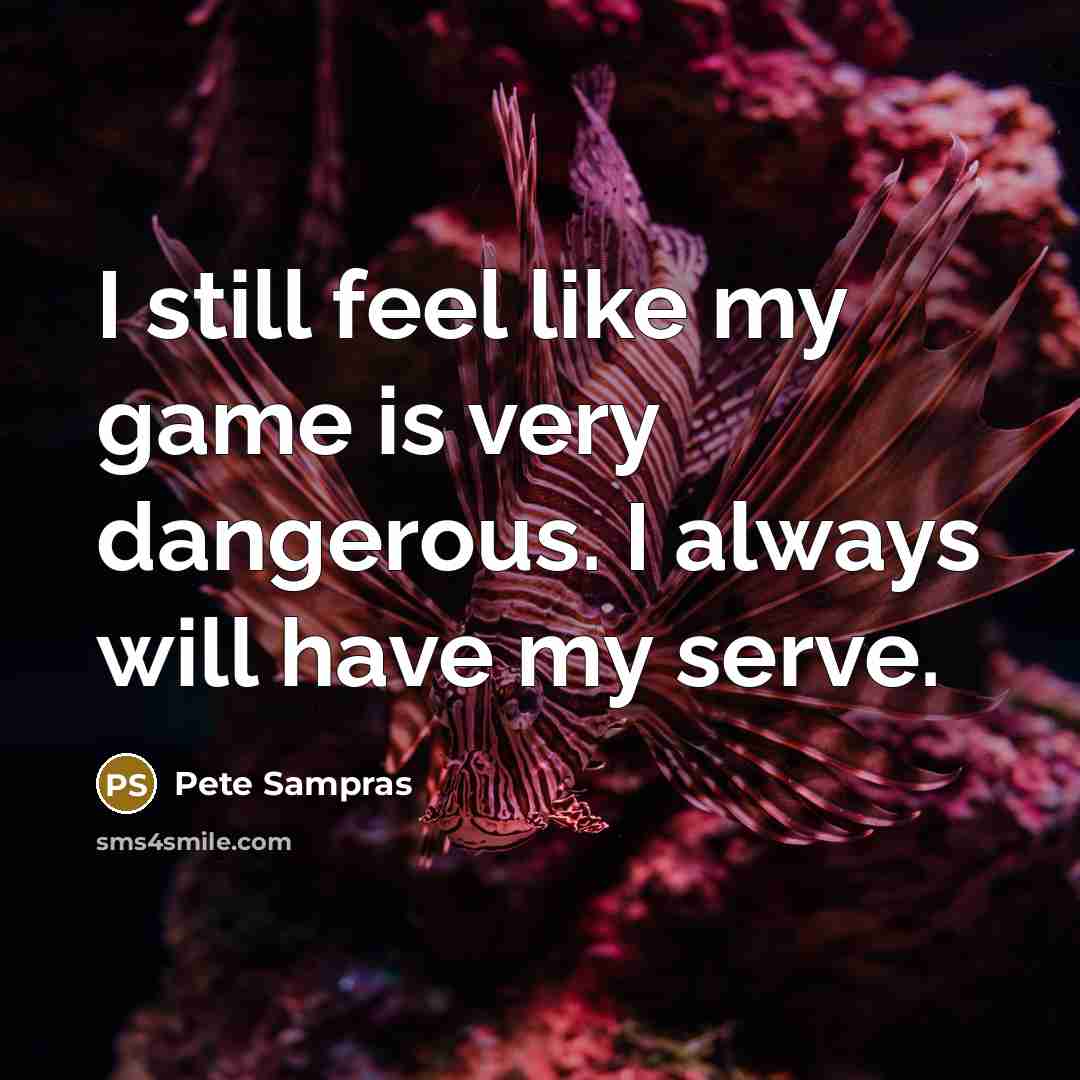 “I still feel like my game is very dangerous. I…” quote by Pete Sampras