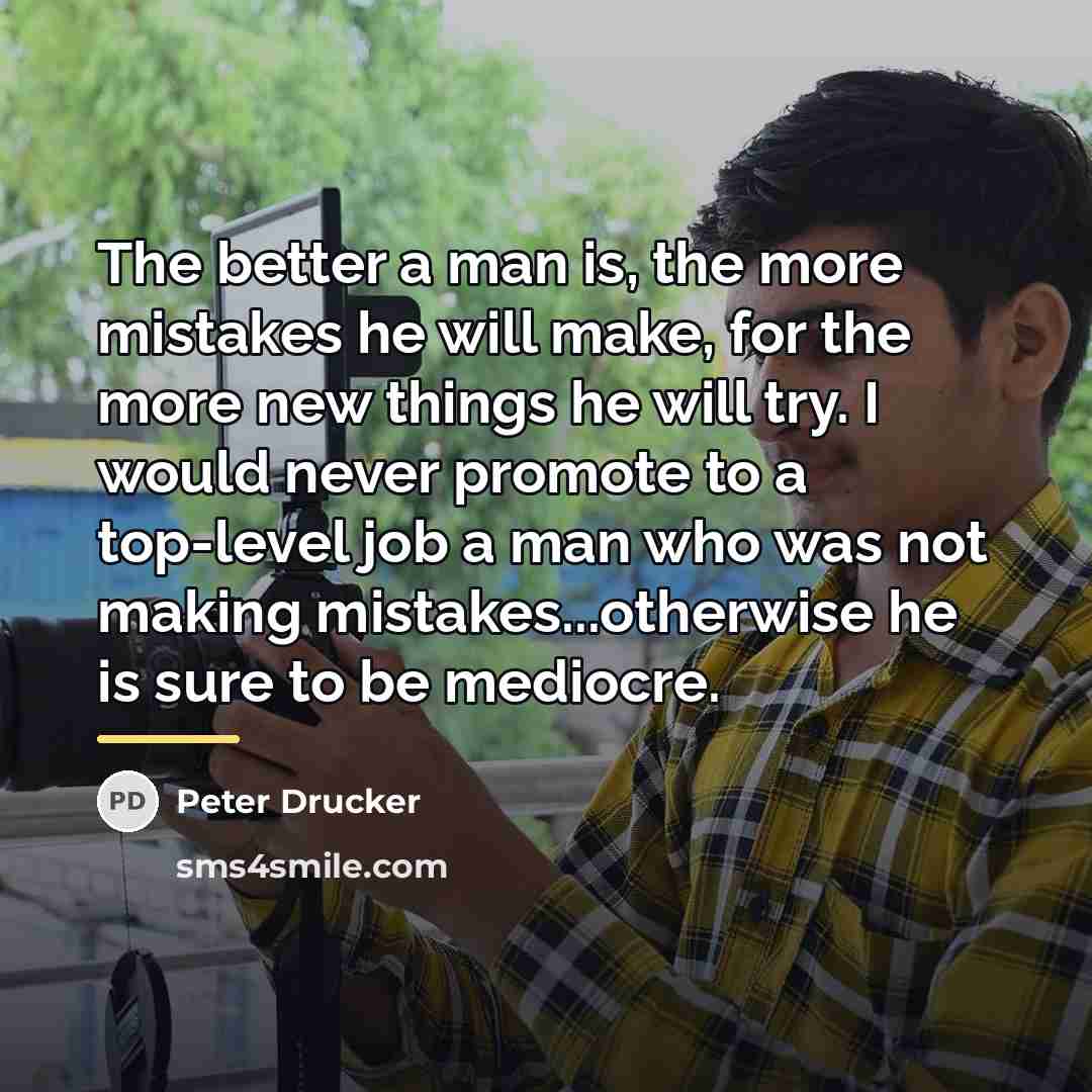 “The better a man is, the more mistakes he will…” quote by Peter Drucker