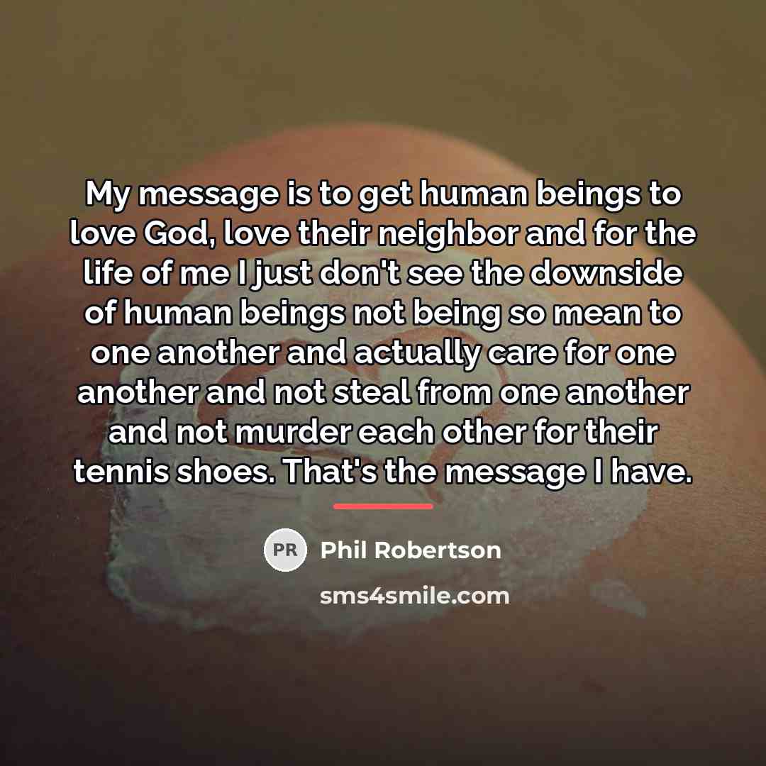 “My message is to get human beings to love God,…” quote by Phil Robertson