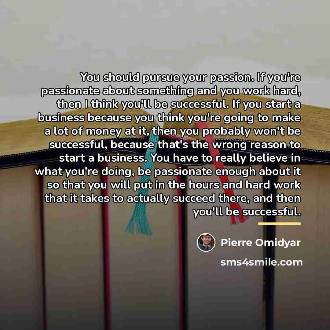 “You should pursue your passion. If you're passionate about something…” quote by Pierre Omidyar