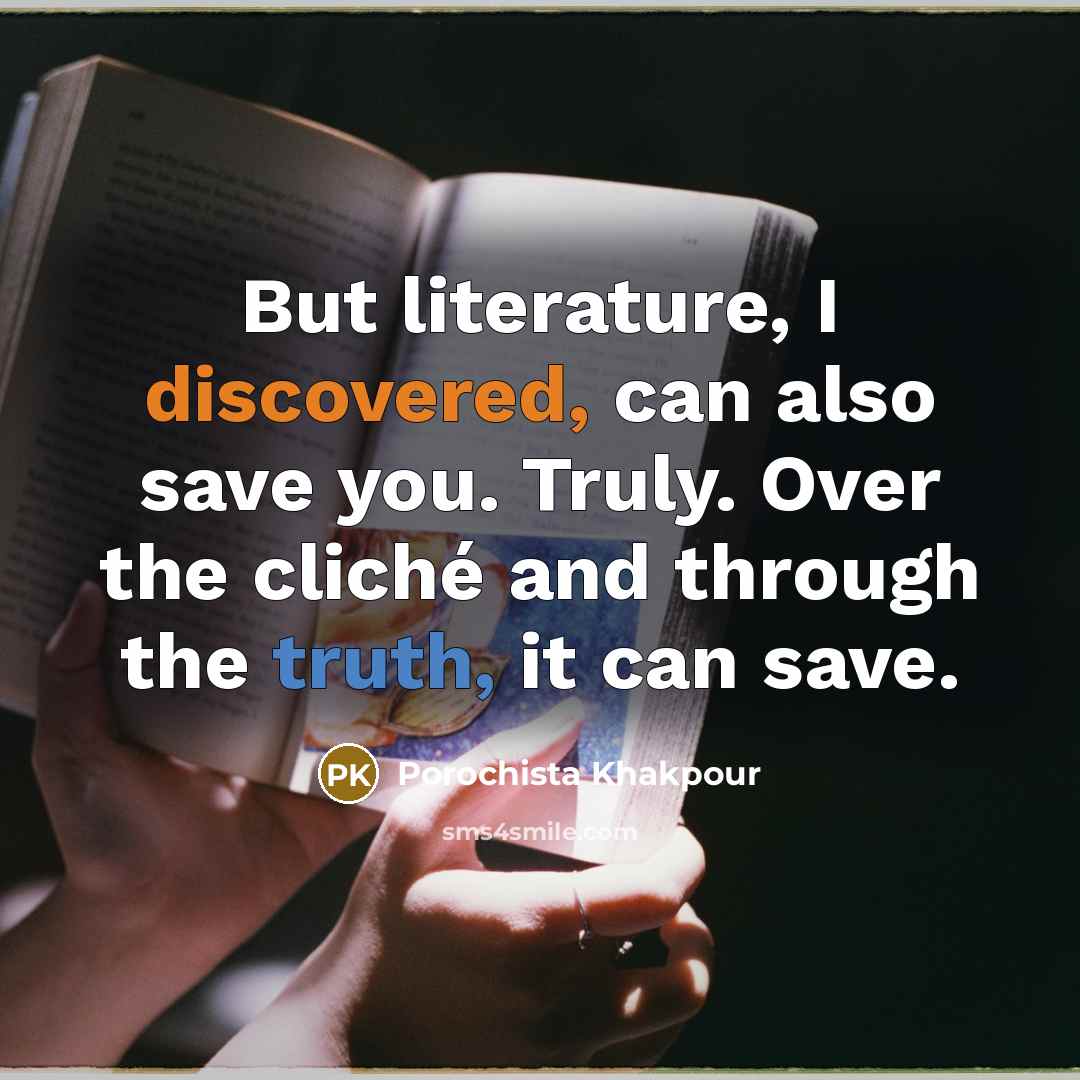 “But literature, I discovered, can also save you. Truly. Over…” quote by Porochista Khakpour