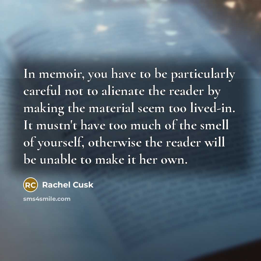“In memoir, you have to be particularly careful not to…” quote by Rachel Cusk