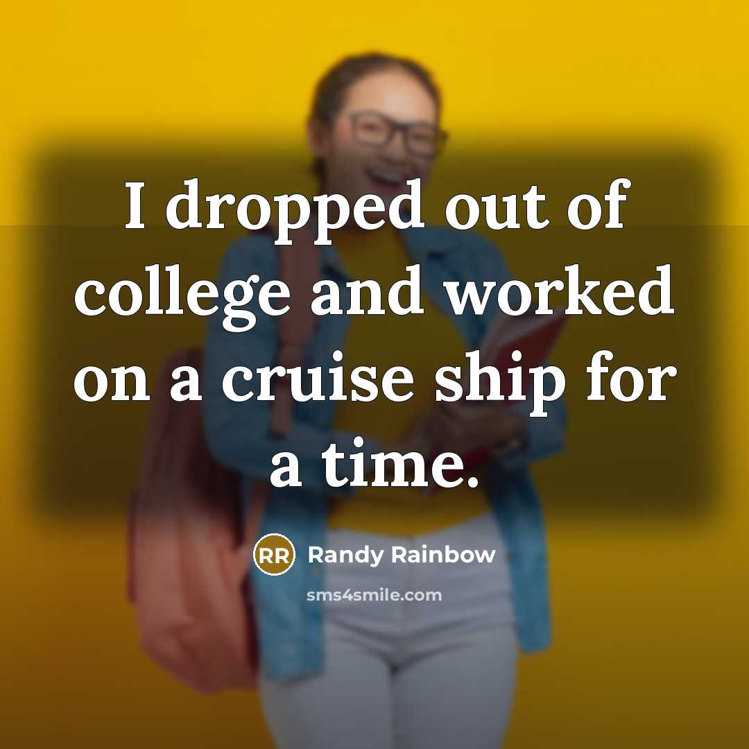 “I dropped out of college and worked on a cruise…” quote by Randy Rainbow