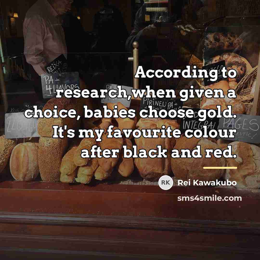 “According to research,when given a choice, babies choose gold. It's…” quote by Rei Kawakubo