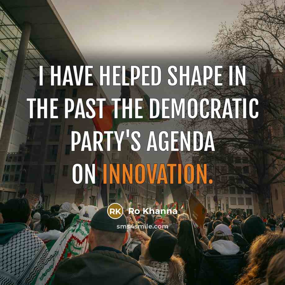 “I have helped shape in the past the Democratic Party's agenda on innovation.” quote by Ro Khanna