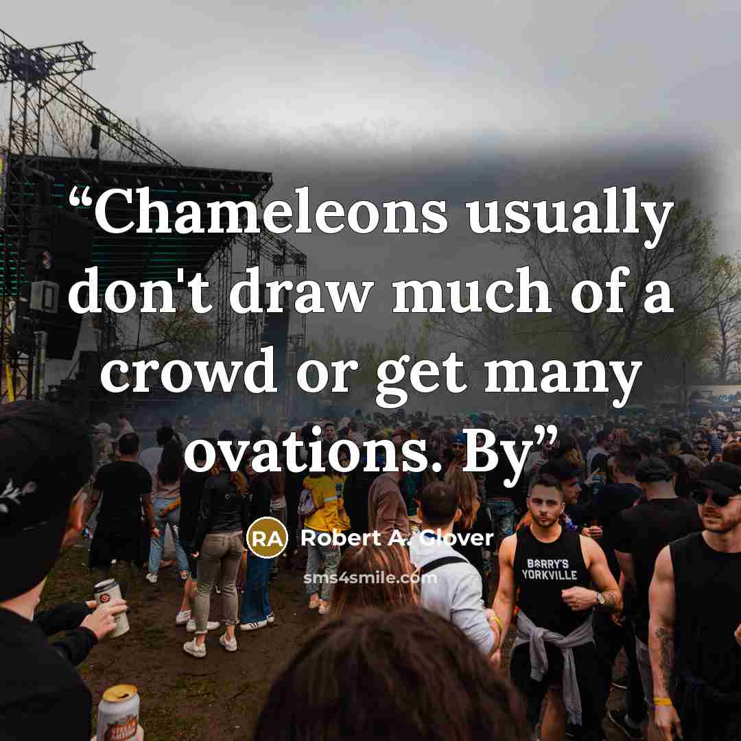 “Chameleons usually don't draw much of a crowd or get many ovations. By” quote by Robert A. Glover
