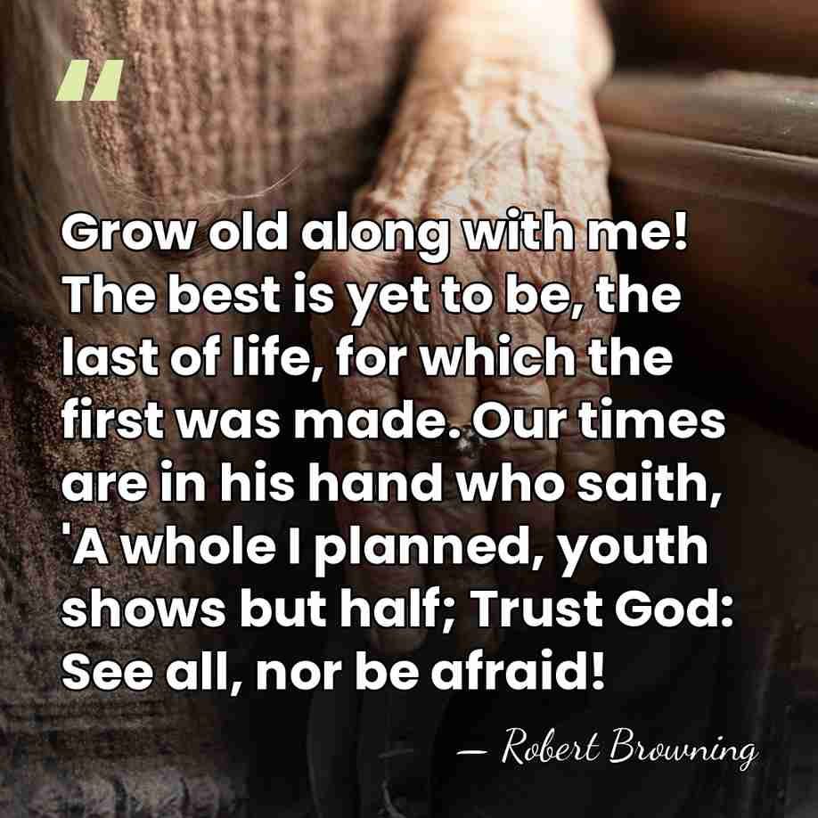 Grow old along with me! The best is yet to be, the&hellip; - Robert Browning